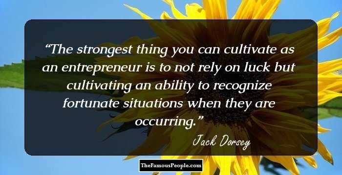 The strongest thing you can cultivate as an entrepreneur is to not rely on luck but cultivating an ability to recognize fortunate situations when they are occurring.