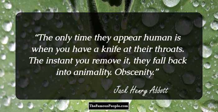 The only time they appear human is when you have a knife at their throats. The instant you remove it, they fall back into animality. Obscenity.