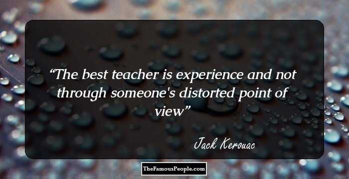 The best teacher is experience and not through someone's distorted point of view