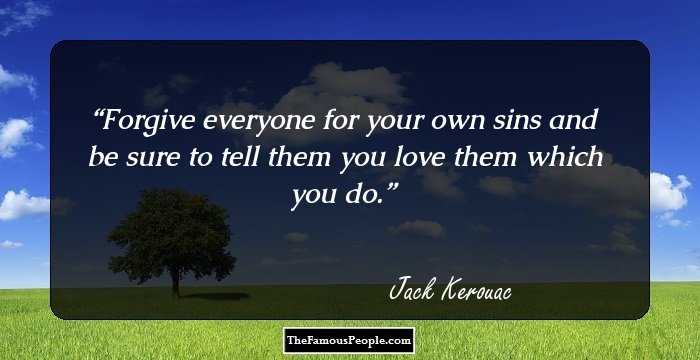 Forgive everyone for your own sins and be sure to tell them you love them which you do.