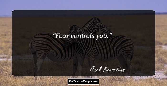 Fear controls you.