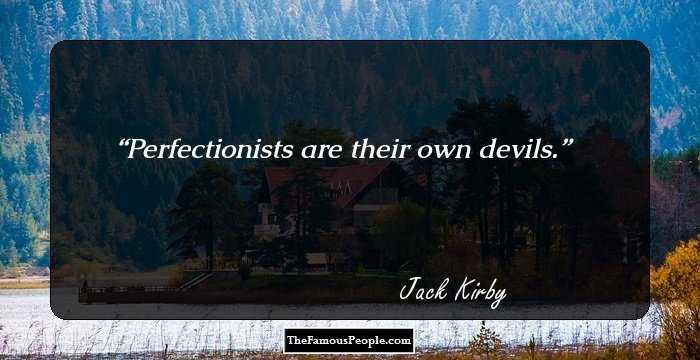 Perfectionists are their own devils.