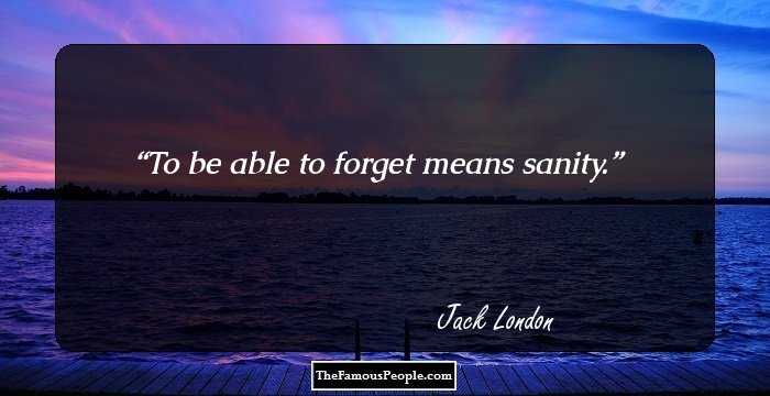To be able to forget means sanity.