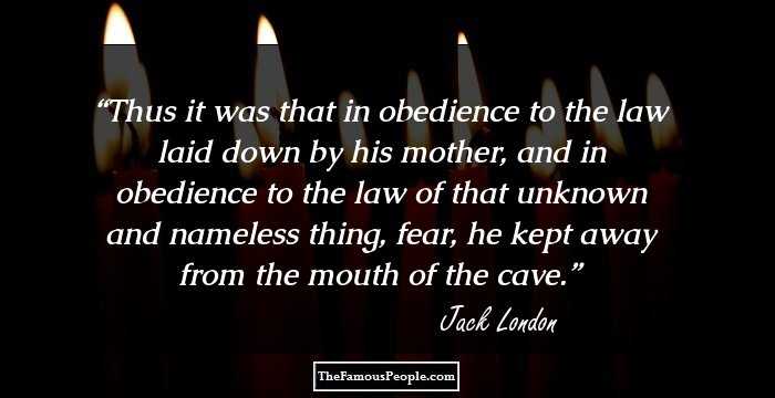 Thus it was that in obedience to the law laid down by his mother, and in obedience to the law of that unknown and nameless thing, fear, he kept away from the mouth of the cave.
