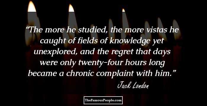 The more he studied, the more vistas he caught of fields of knowledge yet unexplored, and the regret that days were only twenty-four hours long became a chronic complaint with him.