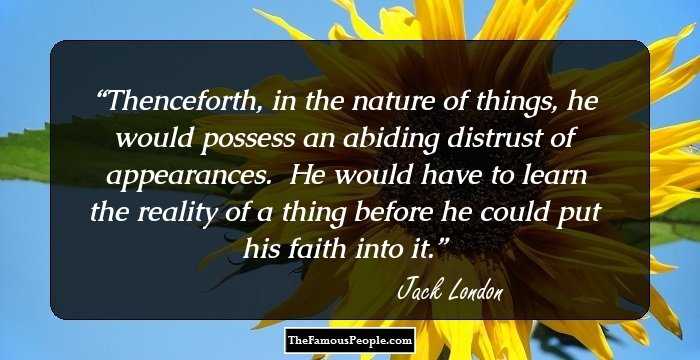Thenceforth, in the nature of things, he would possess an abiding distrust of appearances.� He would have to learn the reality of a thing before he could put his faith into it.