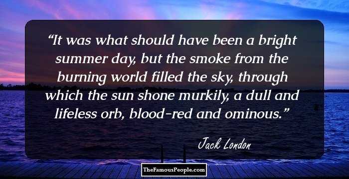It was what should have been a bright summer day, but the smoke
from the burning world filled the sky, through which the sun shone
murkily, a dull and lifeless orb, blood-red and ominous.