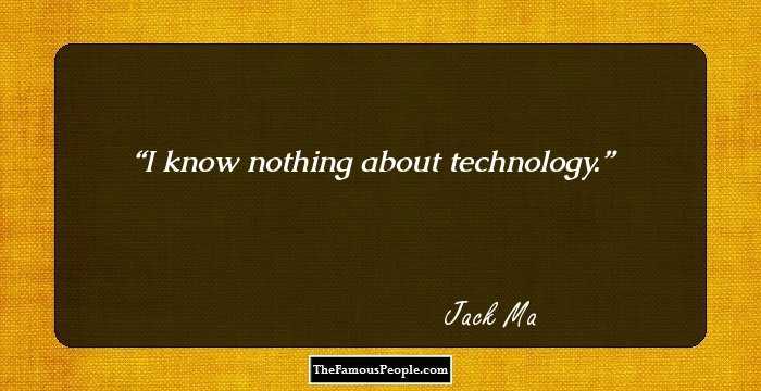 I know nothing about technology.
