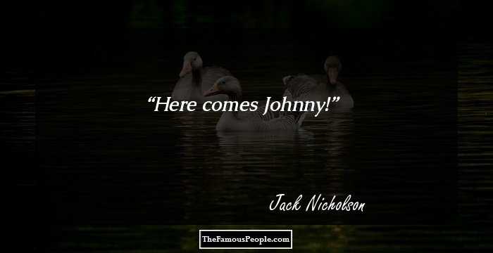 Here comes Johnny!