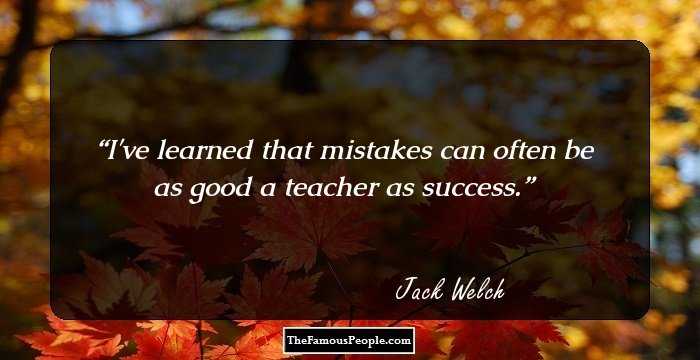 I've learned that mistakes can often be as good a teacher as success.