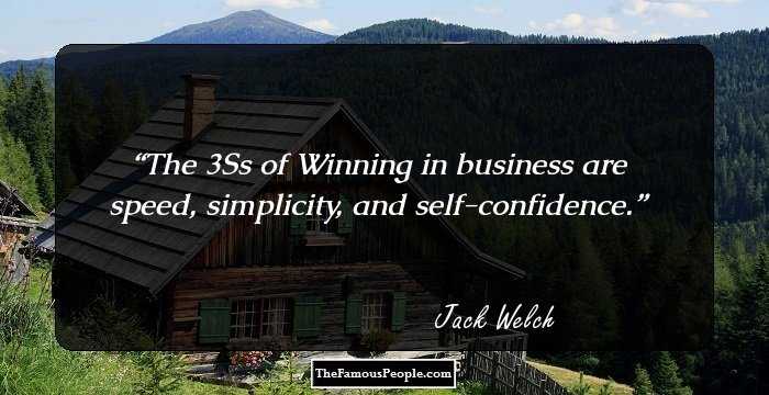 The 3Ss of Winning in business are speed, simplicity, and self-confidence.