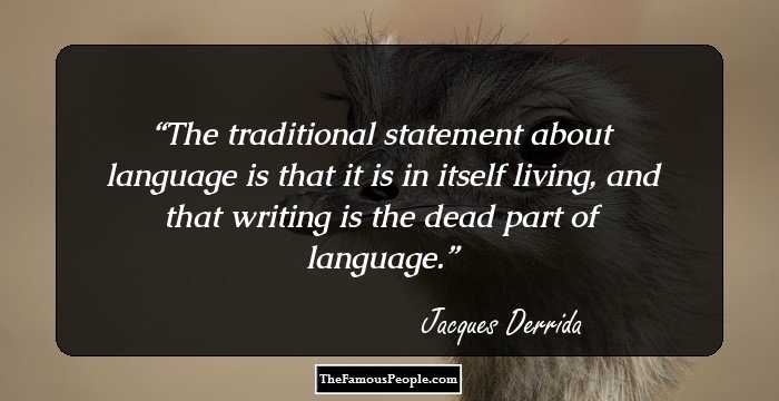 The traditional statement about language is that it is in itself living, and that writing is the dead part of language.