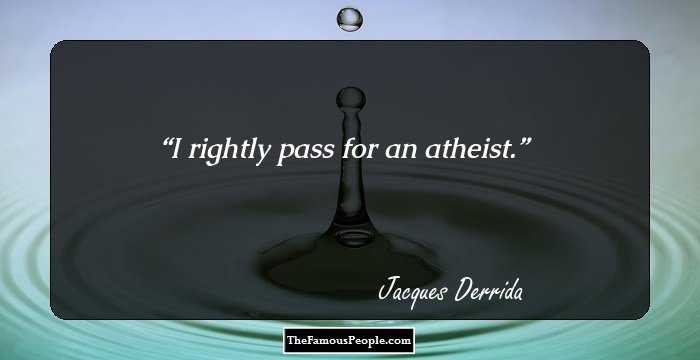 I rightly pass for an atheist.