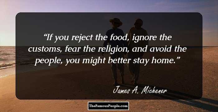 If you reject the food, ignore the customs, fear the religion, and avoid the people, you might better stay home.