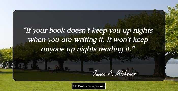 If your book doesn't keep you up nights when you are writing it, it won't keep anyone up nights reading it.