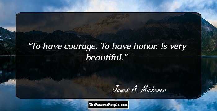 To have courage. To have honor. Is very beautiful.