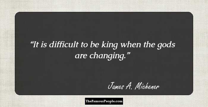 It is difficult to be king when the gods are changing.