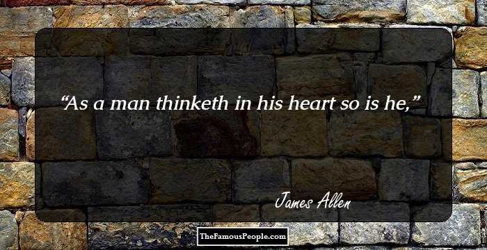 As a man thinketh in his heart so is he,