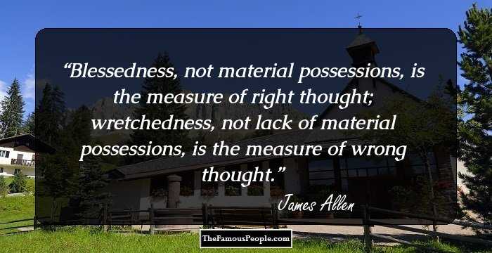 Blessedness, not material possessions, is the measure of right thought; wretchedness, not lack of material possessions, is the measure of wrong thought.