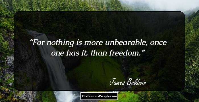 For nothing is more unbearable, once one has it, than freedom.