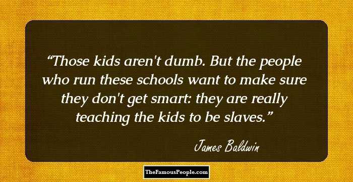 Those kids aren't dumb. But the people who run these schools want to make sure they don't get smart: they are really teaching the kids to be slaves.