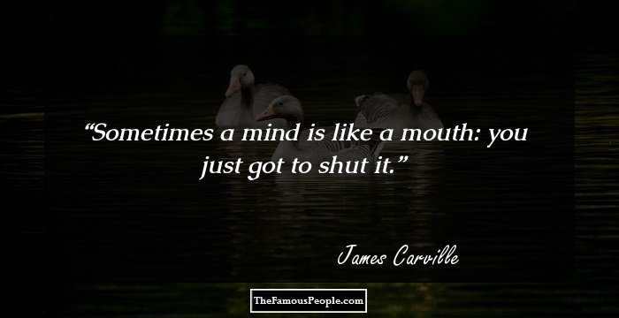 Sometimes a mind is like a mouth: you just got to shut it.