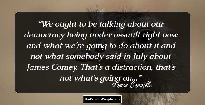 We ought to be talking about our democracy being under assault right now and what we're going to do about it and not what somebody said in July about James Comey. That's a distraction, that's not what's going on...