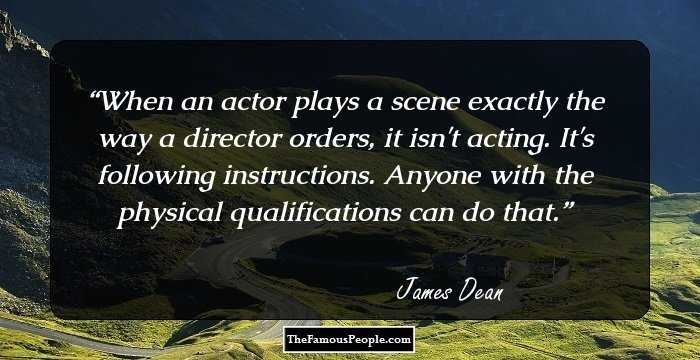 When an actor plays a scene exactly the way a director orders, it isn't acting. It's following instructions. Anyone with the physical qualifications can do that.