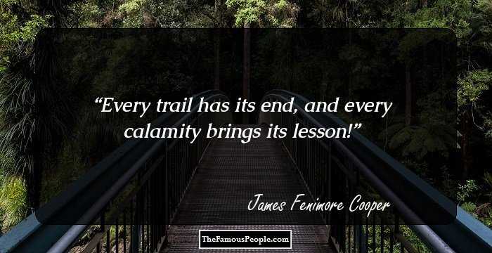 Every trail has its end, and every calamity brings its lesson!