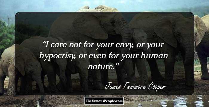 I care not for your envy, or your hypocrisy, or even for your human nature.