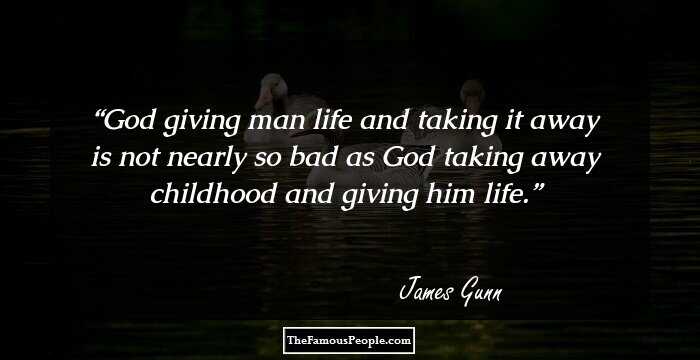 God giving man life and taking it away is not nearly so bad as God taking away childhood and giving him life.