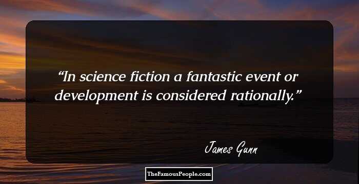 In science fiction a fantastic event or development is considered rationally.
