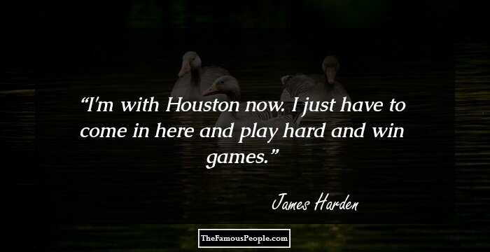 I'm with Houston now. I just have to come in here and play hard and win games.