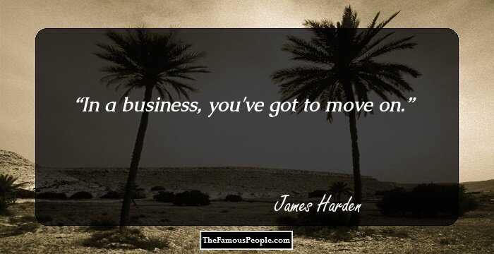 In a business, you've got to move on.