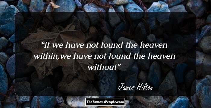 If we have not found the heaven within,we have not found the heaven without