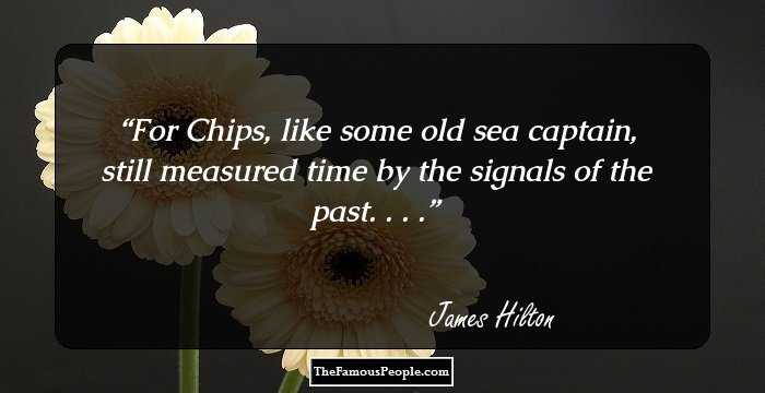 For Chips, like some old sea captain, still measured time by the signals of the past. . . .