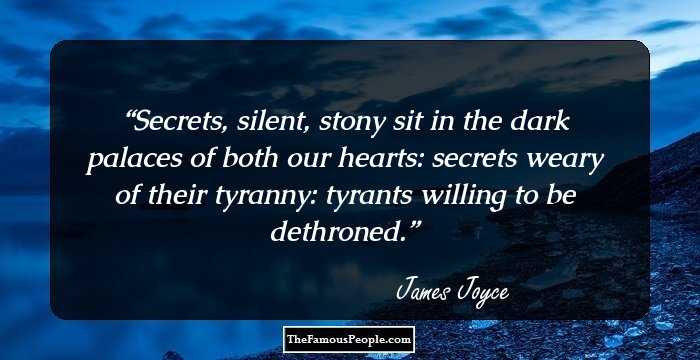 Secrets, silent, stony sit in the dark palaces of both our hearts: secrets weary of their tyranny: tyrants willing to be dethroned.