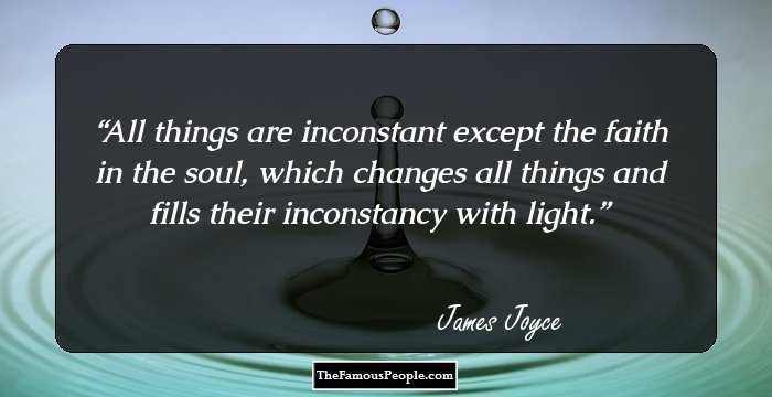 All things are inconstant except the faith in the soul, which changes all things and fills their inconstancy with light.