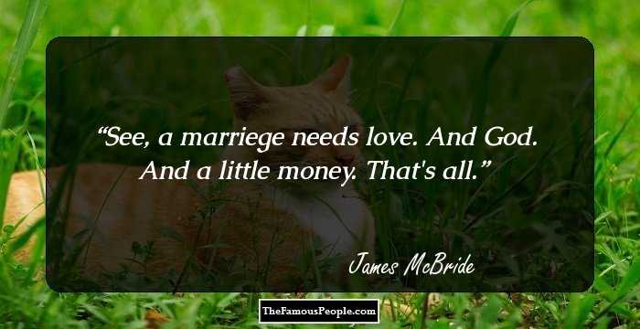 See, a marriege needs love. And God. And a little money. That's all.