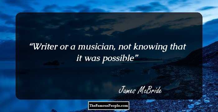 Writer or a musician, not knowing that it was possible