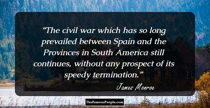 The civil war which has so long prevailed between Spain and the Provinces in South America still continues, without any prospect of its speedy termination.