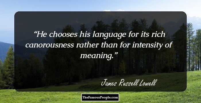 He chooses his language for its rich canorousness rather than for intensity of meaning.
