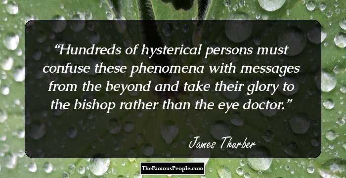 Hundreds of hysterical persons must confuse these phenomena with messages from the beyond and take their glory to the bishop rather than the eye doctor.