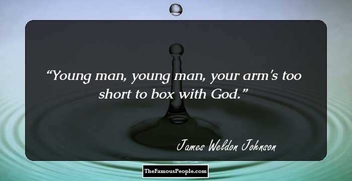 Young man, young man, your arm's too short to box with God.