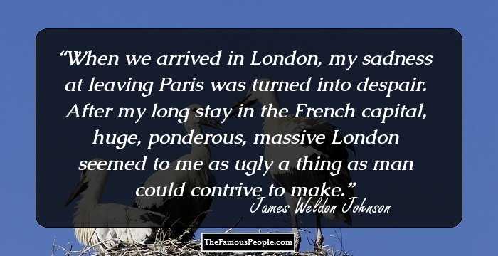 When we arrived in London, my sadness at leaving Paris was turned into despair. After my long stay in the French capital, huge, ponderous, massive London seemed to me as ugly a thing as man could contrive to make.