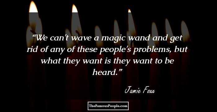 We can't wave a magic wand and get rid of any of these people's problems, but what they want is they want to be heard.