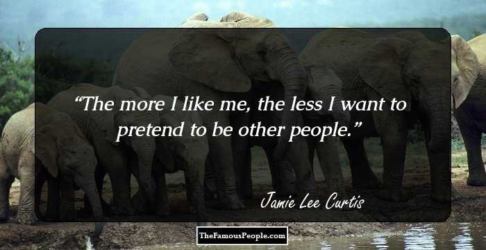 The more I like me, the less I want to pretend to be other people.