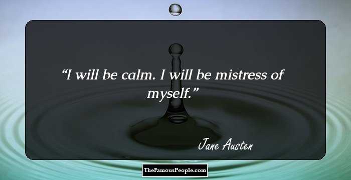 I will be calm. I will be mistress of myself.