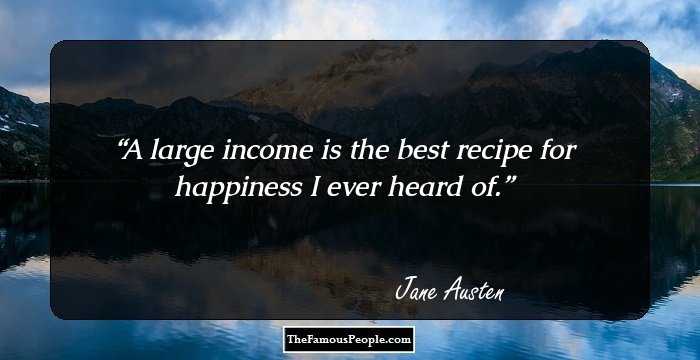 A large income is the best recipe for happiness I ever heard of.