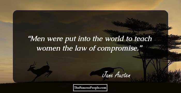 Men were put into the world to teach women the law of compromise.